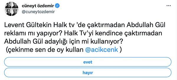Ardından da Özdemir, bir anket başlattı ve takipçilerine "Levent Gültekin Halk TV'de çaktırmadan Abdullah Gül reklamı mı yapıyor? Halk TV'yi kendince çaktırmadan Abdullah Gül adaylığı için mi kullanıyor?" sorularını sordu.