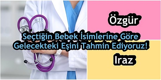 Seçtiğiniz Bebek İsimlerine Göre Gelecekteki Eşinizin Nasıl Göründüğünü Tahmin Ediyoruz!