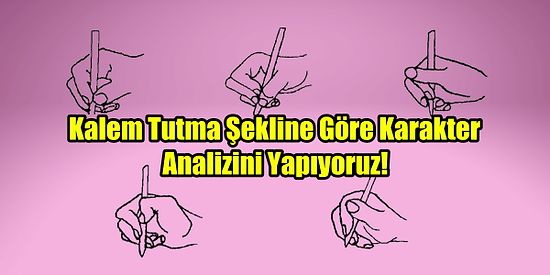 Kalem Tutma Şekline Göre Karakter Analizini Yapıyoruz!