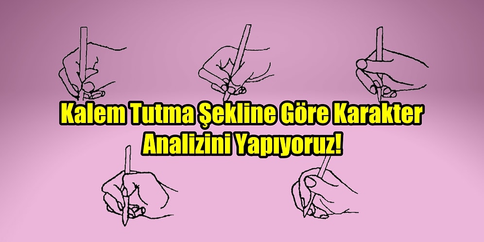 Kalem Tutma Şekline Göre Karakter Analizini Yapıyoruz!