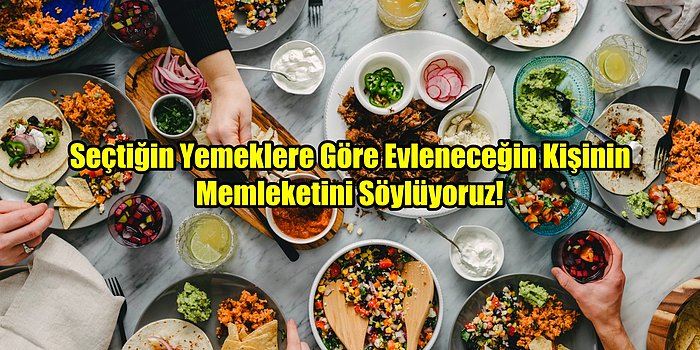 Seçtiğin Yemeklere Göre Evleneceğin Kişinin Memleketini Söylüyoruz!