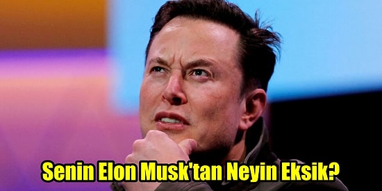 Senin Elon Musk'tan Neyin Eksik?