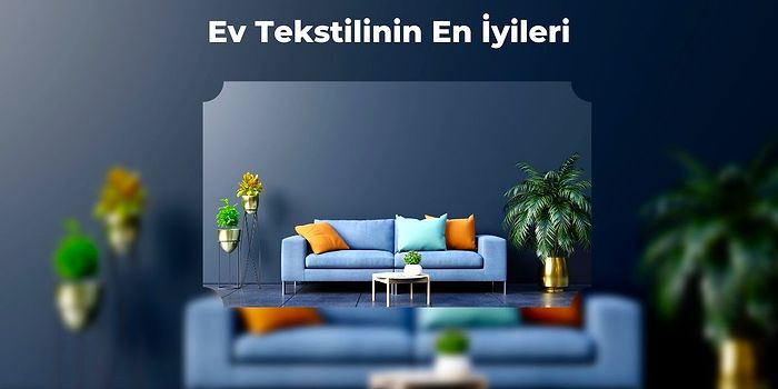 Evinizi Yenilerken Değerlendirebileceğiniz En Çok Tercih Edilen 12 Tekstil Ürünü