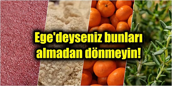 Yolu Ege'ye Düşenlerin Dönmeden Önce Mutlaka Denemesi ve Alması Gereken Yöresel Coğrafi Tescilli Ürünler