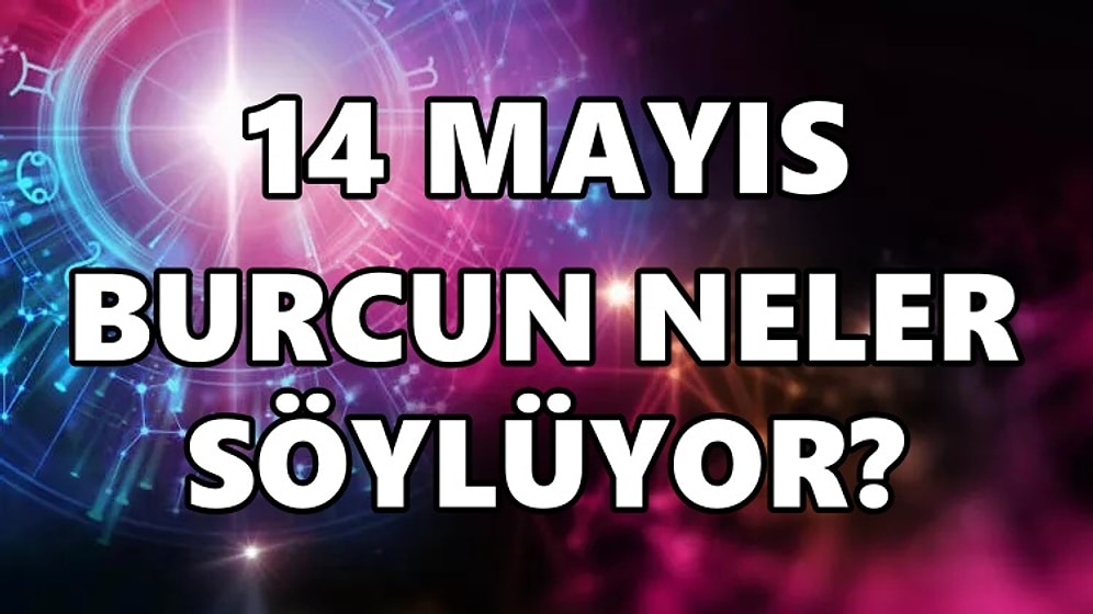 Günlük Burç Yorumuna Göre 14 Mayıs Cumartesi Günün Nasıl Geçecek?