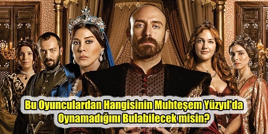 Bu Oyunculardan Hangisinin Muhteşem Yüzyıl'da Oynamadığını Bulabilecek misin?