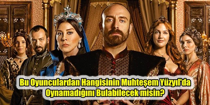 Bu Oyunculardan Hangisinin Muhteşem Yüzyıl'da Oynamadığını Bulabilecek misin?