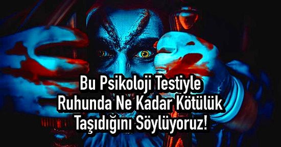 Bu Psikoloji Testiyle Ruhunda Ne Kadar Kötülük Taşıdığını Söylüyoruz!