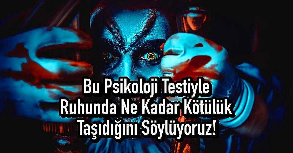 Bu Psikoloji Testiyle Ruhunda Ne Kadar Kötülük Taşıdığını Söylüyoruz!