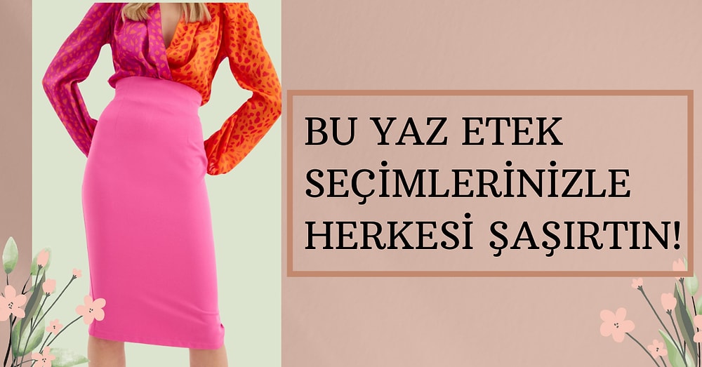 Yazın da Klasik Giyimden Vazgeçemeyenler İçin En İyi Kalem Etek Modelleri