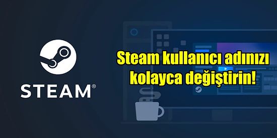 Steam Kullanıcı Adı Değiştirme Nasıl Yapılır? Steam Kullanıcı Adı Değiştirme ve Geçmiş İsimleri Silme Rehberi