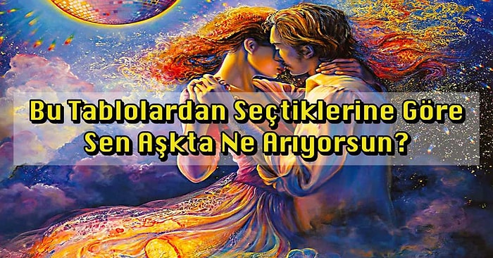 Bu Tablolardan Seçtiklerine Göre Sen Aşkta Ne Arıyorsun?