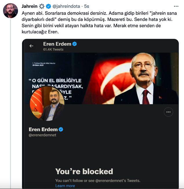 Sonra da beklenen oldu ve Eren Erdem Jahrein'i Twitter'da engelledi. Bunu gören Jahrein ise iyice sinirlenerek "Senin gibi birini vekil atayan halkta hata var. Merak etme senden de kurtulacağız Eren." dedi.