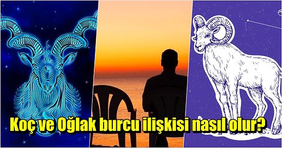 Büyük Çaba İsteyen Bir İlişki: Koç Burcu Ve Oğlak Burcu Uyumu!