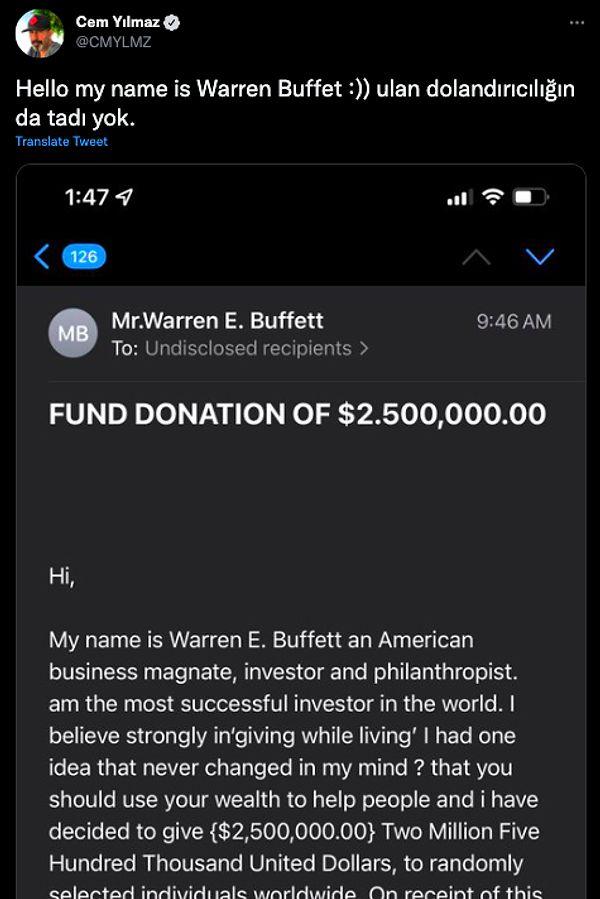 Ancak ünlü komedyenden umduğunu bulamayan dolandırıcılar şansını denemeye devam ediyor. Kendisini ünlü İş İnsanı ve Yatırımcı Warren Buffett olarak tanıtan kişi "dünya üzerinde rastgele seçilmiş kişilere para vereceğini" söyleyerek, Cem Yılmaz'ı dolandırmaya çalıştı.