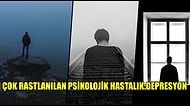 Çağımızın Psikolojik Hastalığı, Ruhsallığın Gribi Denilen Depresyon ile İlgili Bilmeniz Gereken Her Şey