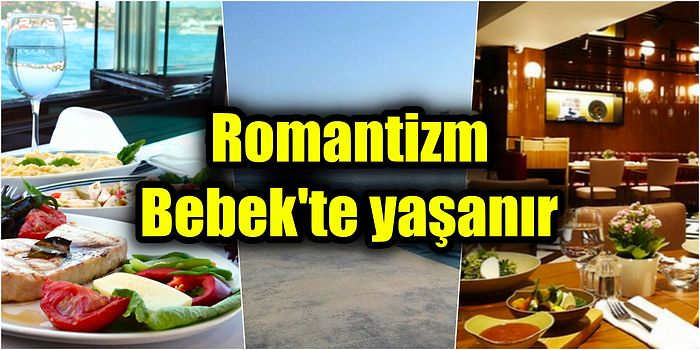 Sevgilinizle Bebek Sahilde İlişkiye Girmek Yerine Romantik Bir Akşam Yemeği Yiyin: En Güzel Bebek Restoranları