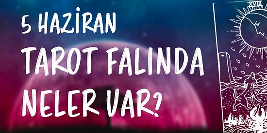 Tarot Falına Göre 5 Haziran Pazar Günü Senin İçin Nasıl Geçecek?