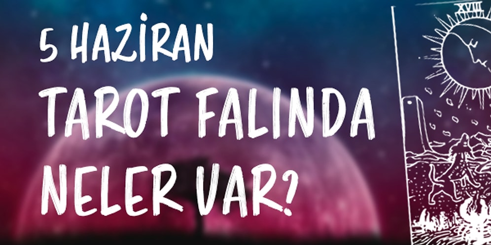 Tarot Falına Göre 5 Haziran Pazar Günü Senin İçin Nasıl Geçecek?