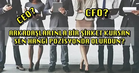 Arkadaşlarınla Bir Şirket Kursan Sen Hangi Pozisyonda Olurdun?