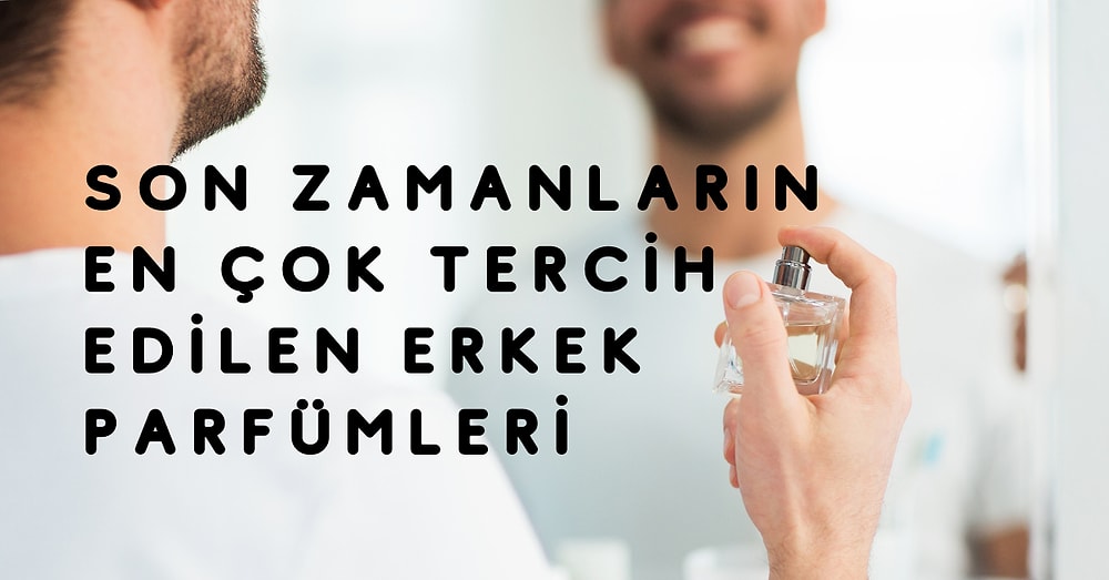 Seçimlerinizle Kendinizi Özel Kılmanız Mümkün! Kullanıcılar Tarafından Oldukça Beğenilmiş Erkek Parfümleri