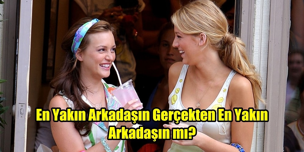 En Yakın Arkadaşın Gerçekten En Yakın Arkadaşın mı?