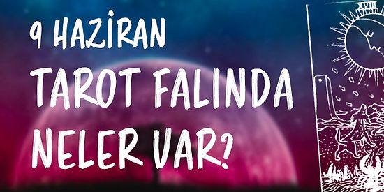 Tarot Falına Göre 9 Haziran Perşembe Günü Senin İçin Nasıl Geçecek?