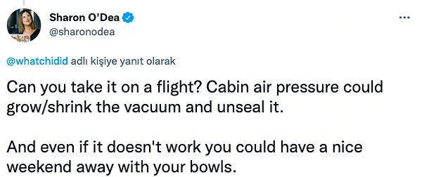 "Uçuşta yanına alabilir misin? Kabindeki hava basıncı sayesinde vakum azalabilir. İşe yaramazsa bile kaselerinizle güzel bir hafta sonu geçirmiş olursunuz."