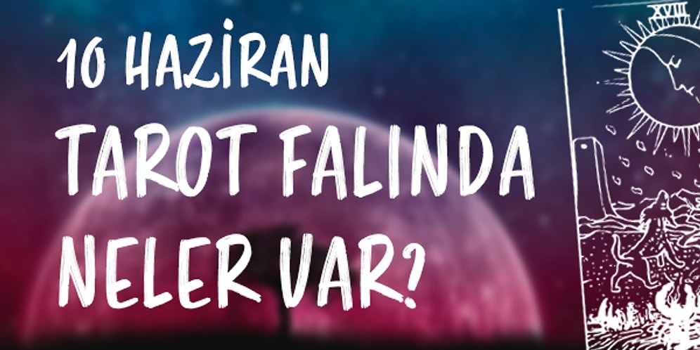 Tarot Falına Göre 10 Haziran Cuma Günü Senin İçin Nasıl Geçecek?