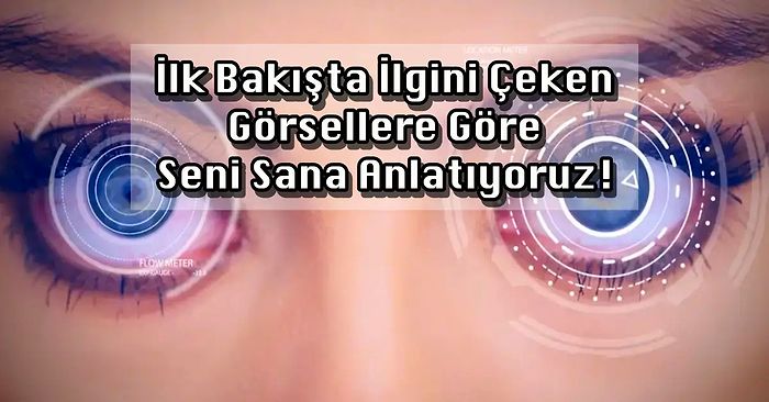 İlk Bakışta İlgini Çeken Görsellere Göre Seni Sana Anlatıyoruz!