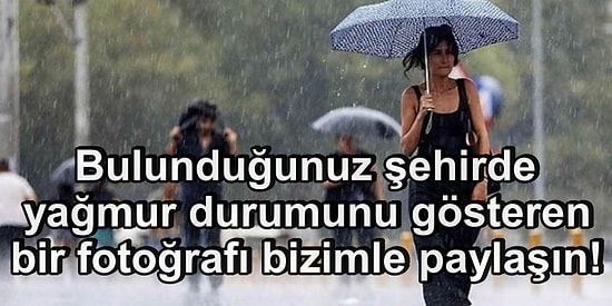 Takipçilerimize 'Sizin Orda Yağmur Durumu Nedir?' Diye Sorduk Gelen 15 Yanıt Bereket Yağıyor Dedirtti