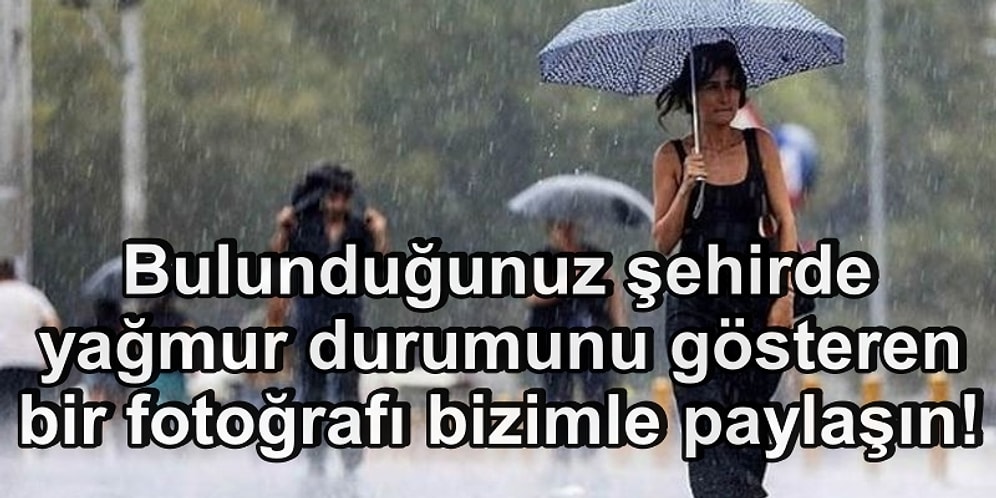 Takipçilerimize 'Sizin Orda Yağmur Durumu Nedir?' Diye Sorduk Gelen 15 Yanıt Bereket Yağıyor Dedirtti