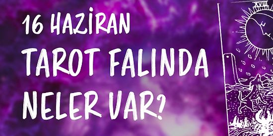 Tarot Falına Göre 16 Haziran Perşembe Günü Senin İçin Nasıl Geçecek?