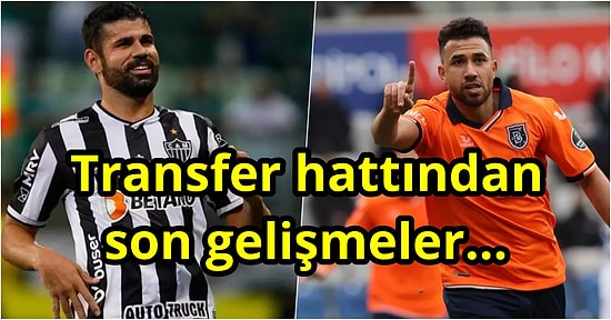 Diego Costa'ya Sürpriz Talip! 15 Haziran'da Öne Çıkan Türkiye'den ve Dünyadan Transfer Söylentileri