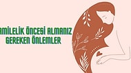 Anne Olmanın Hazırlığı Önceden Başlar: Sağlıklı Bir Hamilelik İçin Almanız Gereken Önlemler Neler?