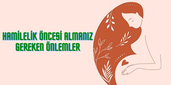 Anne Olmanın Hazırlığı Önceden Başlar: Sağlıklı Bir Hamilelik İçin Almanız Gereken Önlemler Neler?