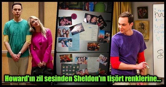 Sevilen Dizi The Big Bang Theory'nin İzlerken Fark Etmediğiniz En İnce Ayrıntısına Kadar Düşünülmüş Detayları
