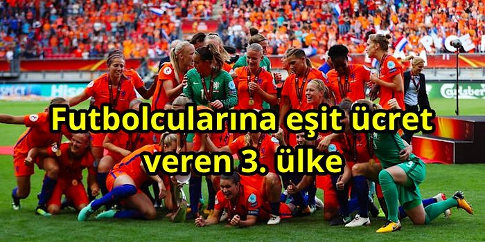 Darısı Başımıza: Hollanda'da Kadın ve Erkek Milli Futbolculara Eşit Ücret Verilecek