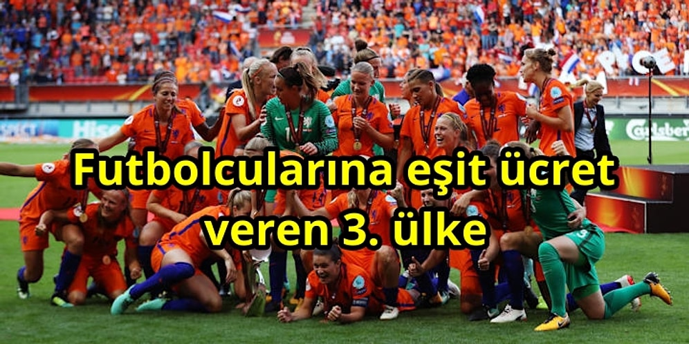 Darısı Başımıza: Hollanda'da Kadın ve Erkek Milli Futbolculara Eşit Ücret Verilecek