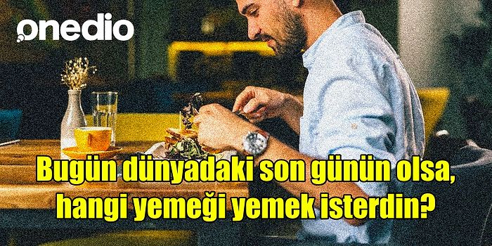 "Bugün Dünyadaki Son Günün Olsa, Hangi Yemeği Yemek İsterdin?" Sorusuna Sosyal Medyadan Gelen Nefis Cevaplar