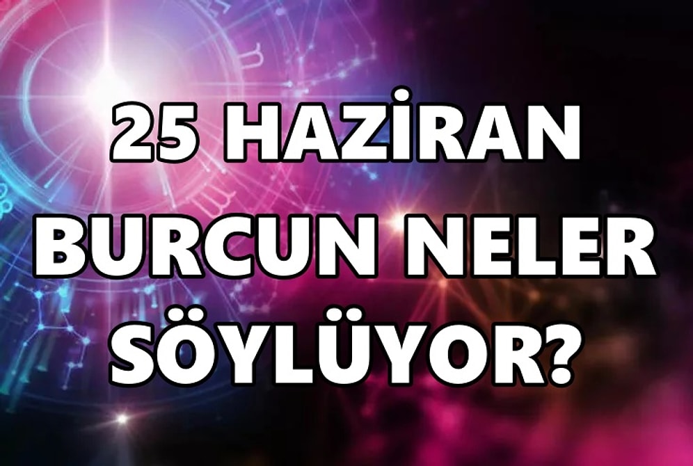 Günlük Burç Yorumuna Göre 25 Haziran Cumartesi Günün Nasıl Geçecek?