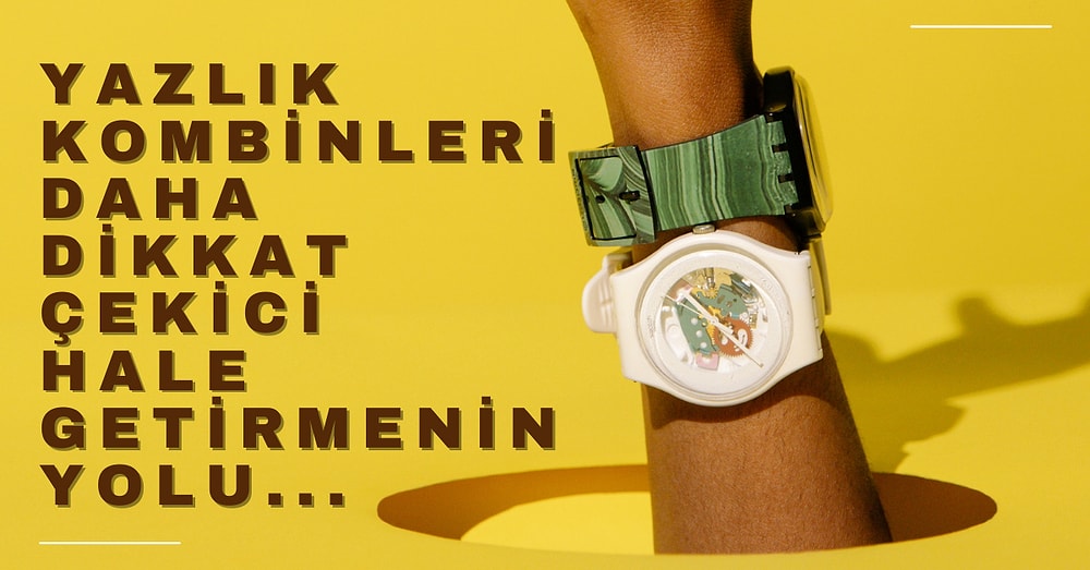 Yazlık Kombinlerinizle Sıkılmadan Kullanacağınız Saat Modelleri