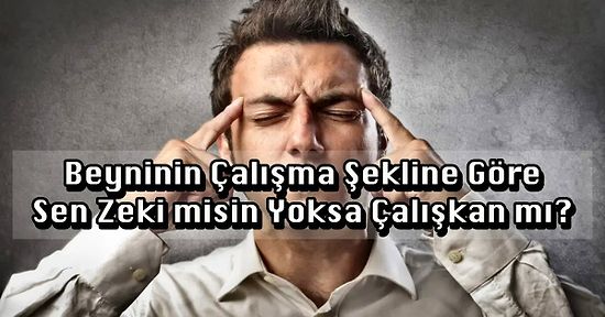 Beyninin Çalışma Şekline Göre Sen Zeki misin Yoksa Çalışkan mı?