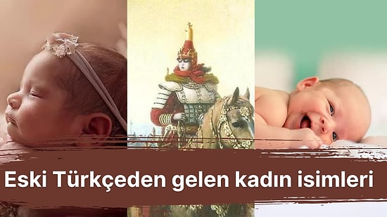 Eski Türkçeden Günümüze Kadar Gelerek Anlamlarıyla Hayran Bırakan Kadın İsimleri