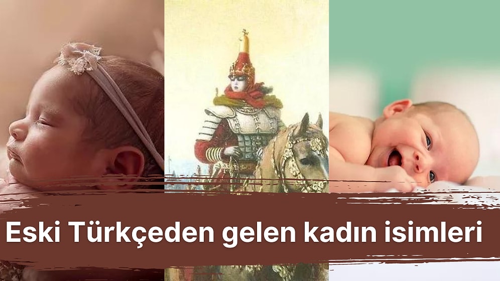 Eski Türkçeden Günümüze Kadar Gelerek Anlamlarıyla Hayran Bırakan Kadın İsimleri