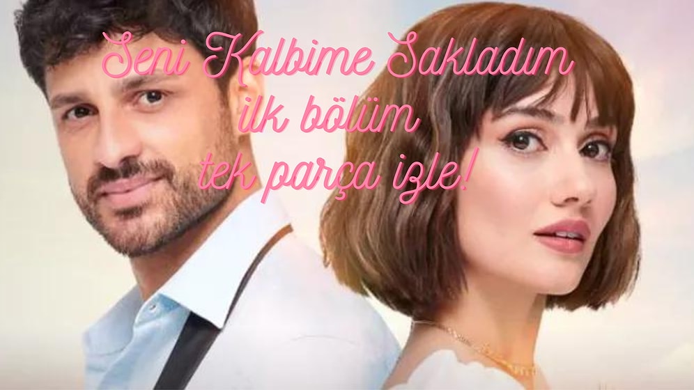 Seni Kalbime Sakladım İlk Bölüm İzle: Seni Kalbime Sakladım 1. Bölüm Tek Parça İzleme Ekranı, Son Bölüm Özeti