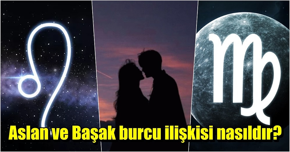 Aslan Burcu ile Başak Burcu Aşk İlişkisinde Anlaşabilir mi ve Cinsel Uyumları Var mıdır?