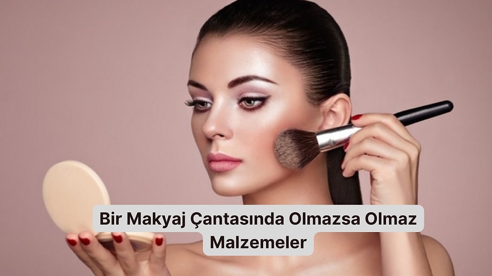 Bir Makyaj Çantasında Olmazsa Olmaz Malzemeler