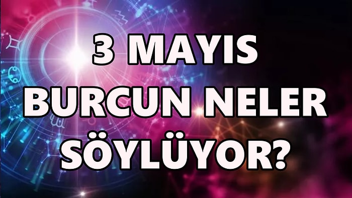 Günlük Burç Yorumuna Göre 3 Mayıs Salı Günün Nasıl Geçecek?