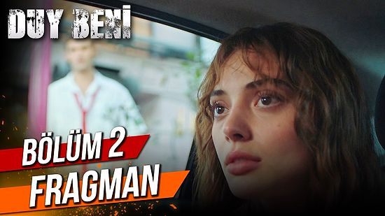 Duy Beni 2. Bölüm Fragmanı Yayınlandı! İşte Duy Beni Fragman ve Diziye Dair Tüm Detaylar